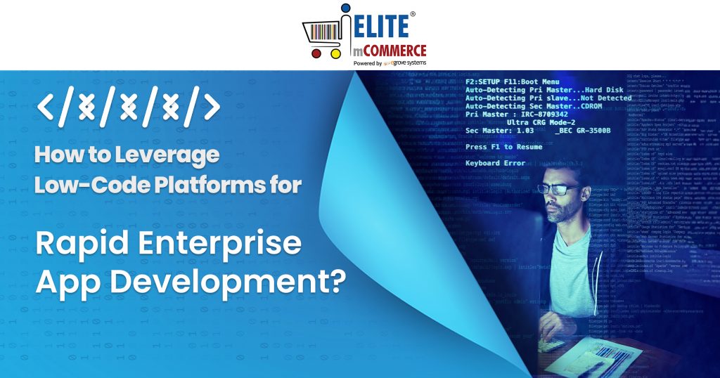 How to Leverage Low-Code Platforms for Rapid Enterprise App Development?
